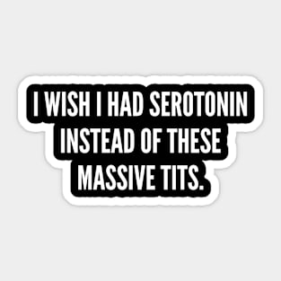 I Wish I Had Serotonin Instead of These Massive Sticker